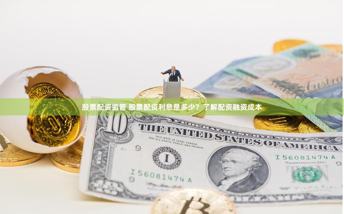股票配资监管 股票配资利息是多少？了解配资融资成本