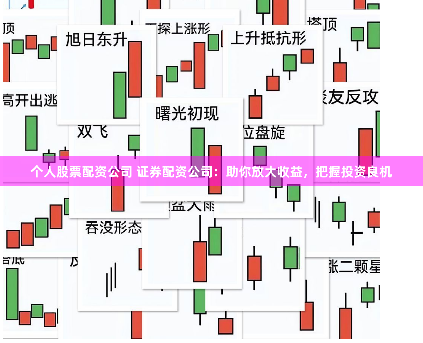 个人股票配资公司 证券配资公司：助你放大收益，把握投资良机