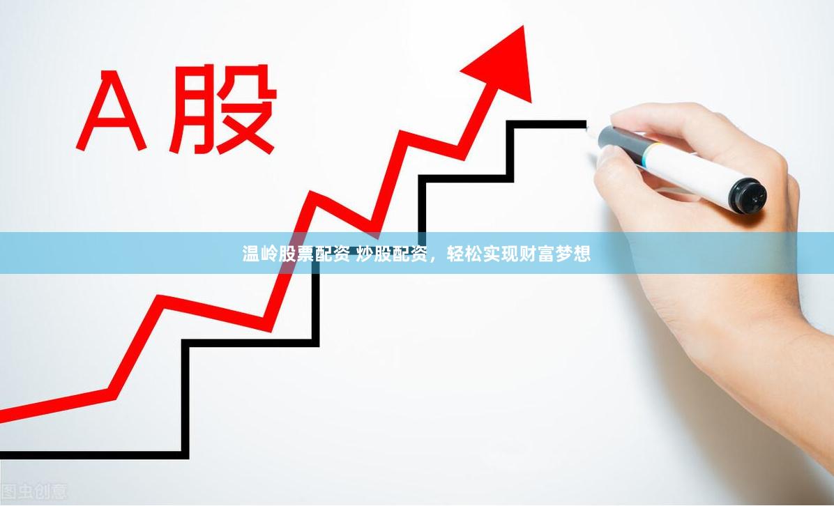 温岭股票配资 炒股配资，轻松实现财富梦想