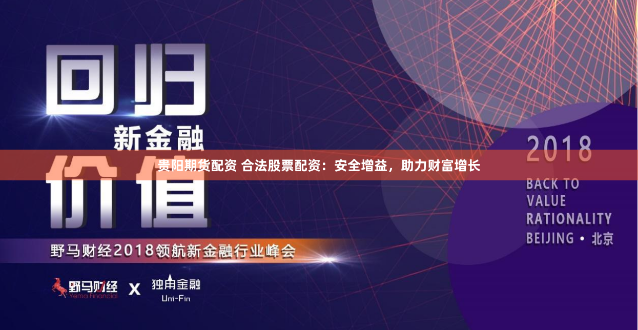 贵阳期货配资 合法股票配资：安全增益，助力财富增长
